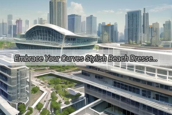 Embrace Your Curves Stylish Beach Dresses for PlusSize Fashion Lovers in Guangzhou